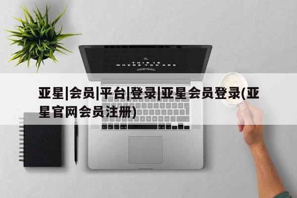 亚星开户 亚星app下载亚星|会员|平台|登录|亚星会员登录(亚星官网会员注册)