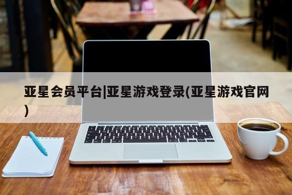 亚星开户 亚星app下载亚星会员平台|亚星游戏登录(亚星游戏官网)