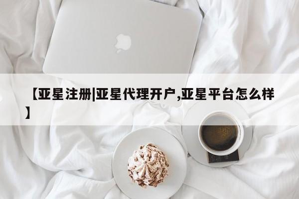 亚星开户 亚星app下载【亚星注册|亚星代理开户,亚星平台怎么样】